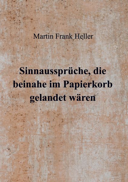 Sinnaussprüche, die beinahe im Papierkorb gelandet wären, Taschenbuch von Martin Frank Heller, Bookmundo, 9789403773995