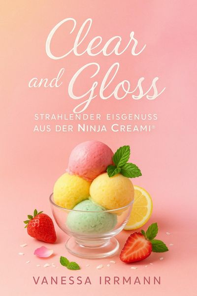 Produktbild: Clear and Gloss - Strahlender Eisgenuss aus der Ninja Creami&reg;