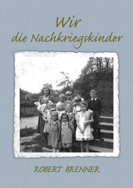 Wir die Nachkriegskinder, Taschenbuch von Robert Brenner, BoD – Books on Demand, 9783833463327