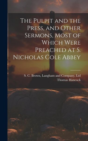 Produktbild: The Pulpit and the Press, and Other Sermons, Most of Which Were Preached at S. Nicholas Cole Abbey