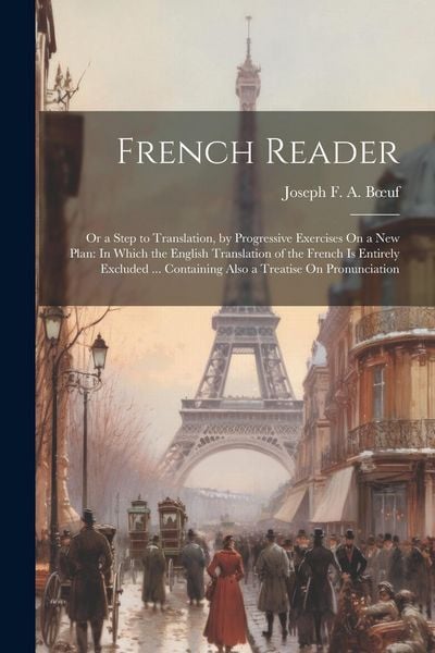 Produktbild: French Reader: Or a Step to Translation, by Progressive Exercises On a New Plan: In Which the English Translation of the French Is En