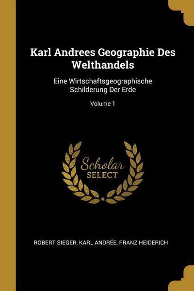 Produktbild: Karl Andrees Geographie Des Welthandels: Eine Wirtschaftsgeographische Schilderung Der Erde; Volume 1