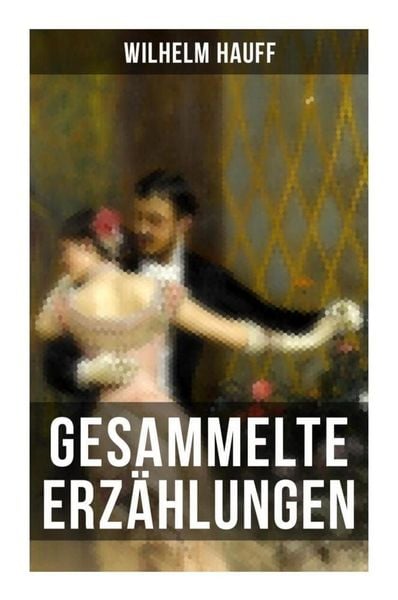 Gesammelte Erzählungen, Taschenbuch von Wilhelm Hauff, Musaicum Books, 978-80-272-5152-0