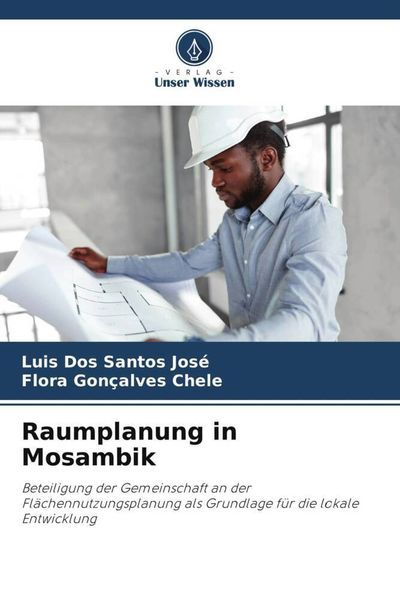 Raumplanung in Mosambik, Taschenbuch von Luis Dos Santos José , Flora Gonçalves Chele, Verlag Unser Wissen, 9786205111772