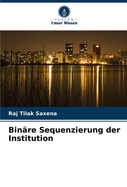 Binäre Sequenzierung der Institution, Taschenbuch von Raj Tilak Saxena, Verlag Unser Wissen, 9786206908388