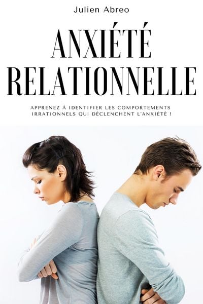Produktbild: Anxi&eacute;t&eacute; relationnelle: Apprenez &agrave; identifier les comportements irrationnels qui d&eacute;clenchent l'anxi&eacute;t&eacute; !