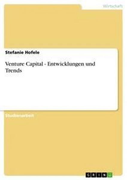 Venture Capital - Entwicklungen und Trends, Taschenbuch von Stefanie Hofele, GRIN, 9783640268245