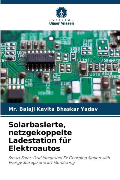 Solarbasierte, netzgekoppelte Ladestation für Elektroautos, Taschenbuch von Balaji Kavita Bhaskar Yadav, Verlag Unser Wissen, 9786209086380