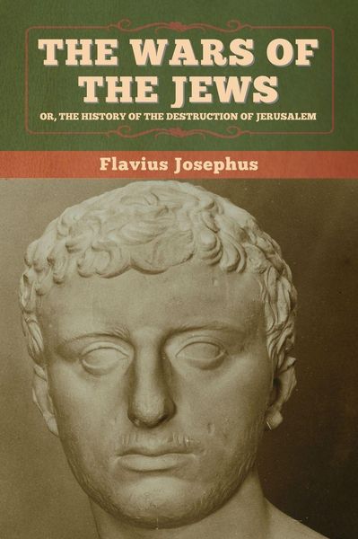 Produktbild: The Wars of the Jews; Or, The History of the Destruction of Jerusalem