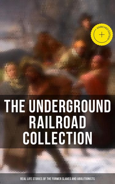 Produktbild: The Underground Railroad Collection: Real Life Stories of the Former Slaves and Abolitionists