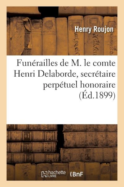 Produktbild: Fun&eacute;railles de M. le comte Henri Delaborde, secr&eacute;taire perp&eacute;tuel honoraire
