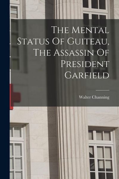 Produktbild: The Mental Status Of Guiteau, The Assassin Of President Garfield