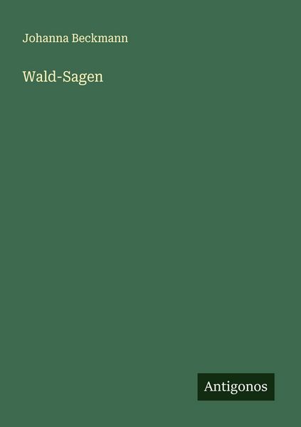 Wald-Sagen, Taschenbuch von Johanna Beckmann, Antigonos Verlag, 9783563435281