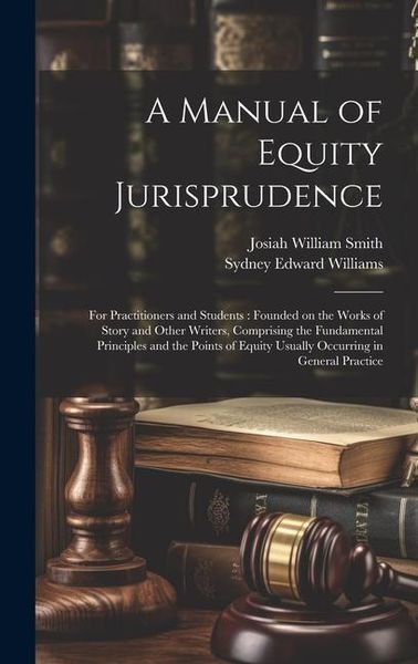 Produktbild: A Manual of Equity Jurisprudence: For Practitioners and Students: Founded on the Works of Story and Other Writers, Comprising the Fundamental Principl