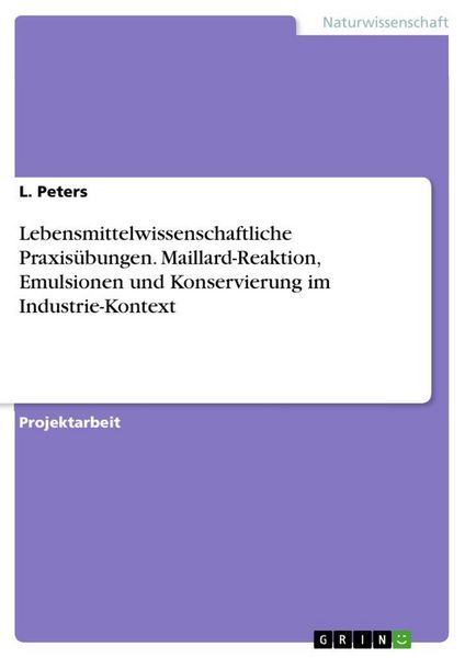 Produktbild: Lebensmittelwissenschaftliche Praxis&uuml;bungen. Maillard-Reaktion, Emulsionen und Konservierung im Industrie-Kontext