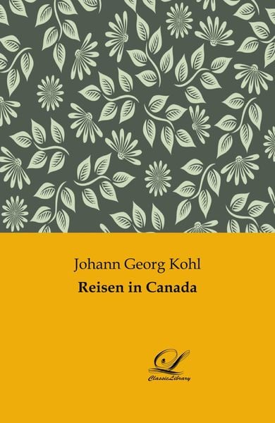 Reisen in Canada, Taschenbuch von Johann Georg Kohl, Classic-Library, 9783961671304