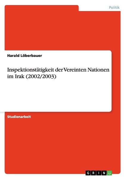 Inspektionstätigkeit der Vereinten Nationen im Irak (2002/2003), Taschenbuch von Harald Löberbauer, GRIN, 9783638704861