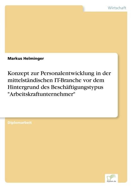 Konzept zur Personalentwicklung in der mittelständischen IT-Branche vor dem Hintergrund des Beschäftigungstypus 'Arbeitskraftunternehmer'; Taschenbuch