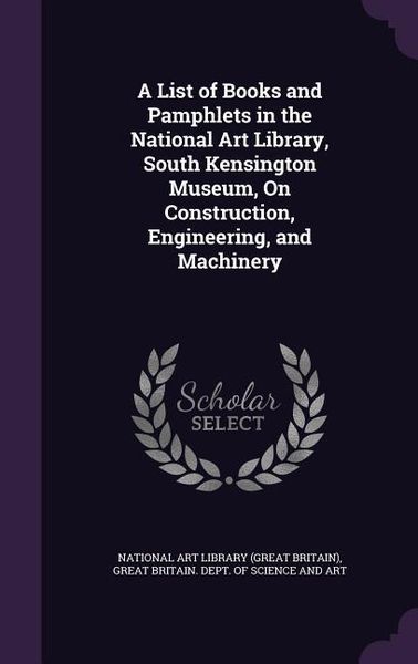 Produktbild: A List of Books and Pamphlets in the National Art Library, South Kensington Museum, On Construction, Engineering, and Machinery