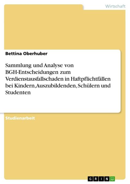 Sammlung und Analyse von BGH-Entscheidungen zum Verdienstausfallschaden in Haftpflichtfällen bei Kindern, Auszubildenden, Schülern und Studenten,
