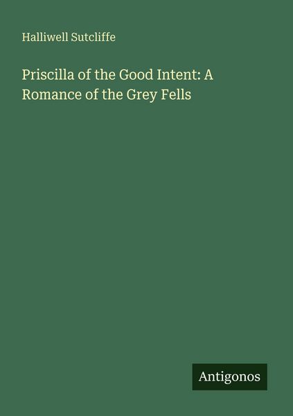 Produktbild: Priscilla of the Good Intent: A Romance of the Grey Fells