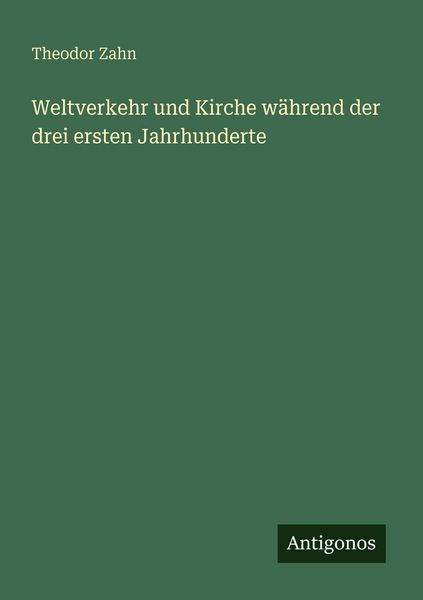 Weltverkehr und Kirche während der drei ersten Jahrhunderte, Taschenbuch von Theodor Zahn, Antigonos Verlag, 9783386413183