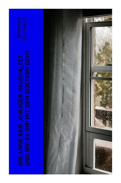 Wie Anne Bäbi Jowäger haushaltet und wie es ihm mit dem Doktern geht, Taschenbuch von Jeremias Gotthelf, E-artnow, 9788027353125