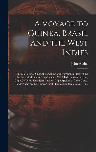 Produktbild: A Voyage to Guinea, Brasil and the West Indies; in His Majesty's Ships, the Swallow and Weymouth: Describing the Several Islands and Settlements, Viz,