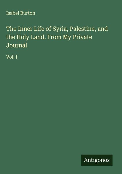 Produktbild: The Inner Life of Syria, Palestine, and the Holy Land. From My Private Journal