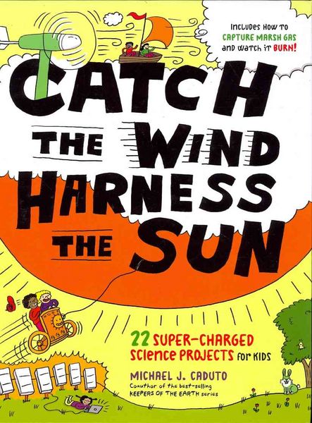 Produktbild: Catch the Wind, Harness the Sun: 22 Super-Charged Projects for Kids