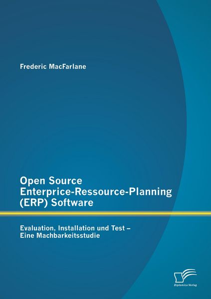 Produktbild: Open Source Enterprice-Ressource-Planning (ERP) Software: Evaluation, Installation und Test - Eine Machbarkeitsstudie