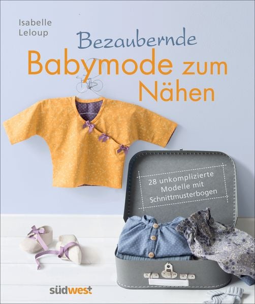 Bezaubernde Babymode zum Nähen, Gebundene Ausgabe von Isabelle Leloup, Südwest Verlag, 978-3-517-09520-2