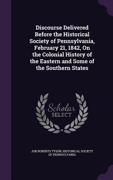 Produktbild: Discourse Delivered Before the Historical Society of Pennsylvania, February 21, 1842, On the Colonial History of the Eastern and Some of the Southern