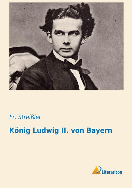 Produktbild: Strei&szlig;ler, F: K&ouml;nig Ludwig II. von Bayern