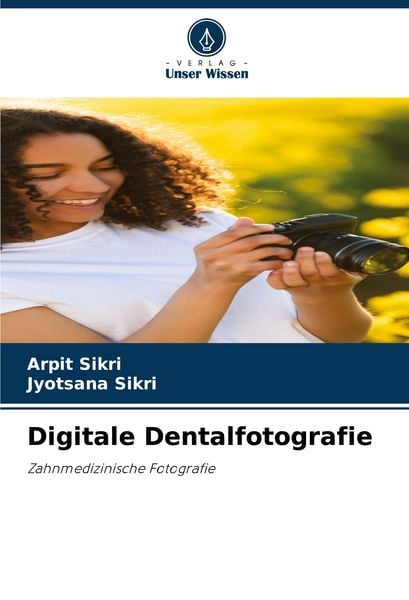 Digitale Dentalfotografie, Taschenbuch von Arpit Sikri , Jyotsana Sikri, Verlag Unser Wissen, 9786208412593