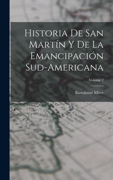 Produktbild: Historia De San Mart&iacute;n Y De La Emancipaci&oacute;n Sud-Americana; Volume 2