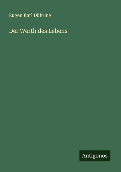 Der Werth des Lebens, Taschenbuch von Eugen Karl Dühring, Antigonos Verlag, 9783386416283