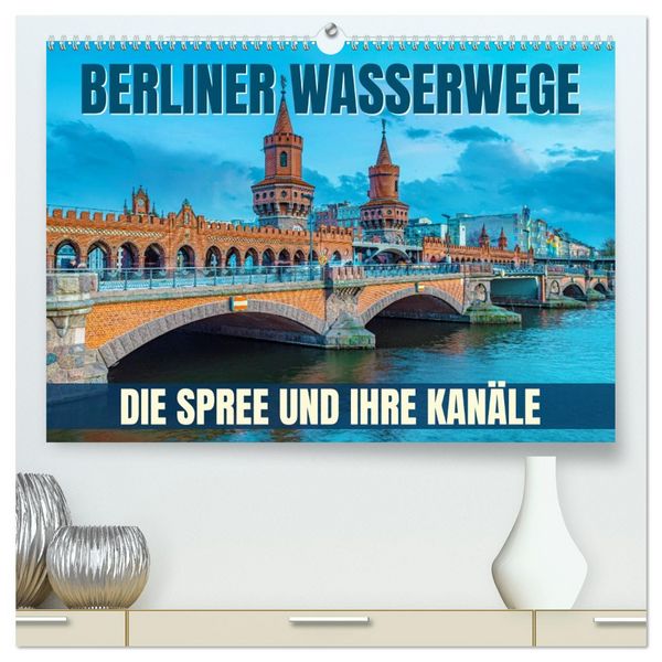 Produktbild: Berliner Wasserwege &ndash; Die Spree und ihre Kan&auml;le (hochwertiger Premium Wandkalender 2026 DIN A2 quer), Kunstdruck in Hochglanz