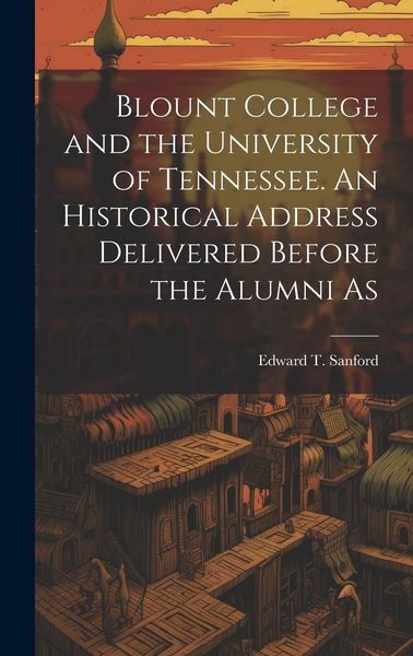 Produktbild: Blount College and the University of Tennessee. An Historical Address Delivered Before the Alumni As
