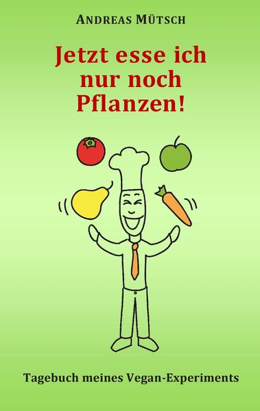 Produktbild: Jetzt esse ich nur noch Pflanzen!