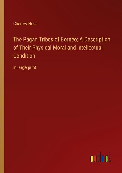 Produktbild: The Pagan Tribes of Borneo; A Description of Their Physical Moral and Intellectual Condition
