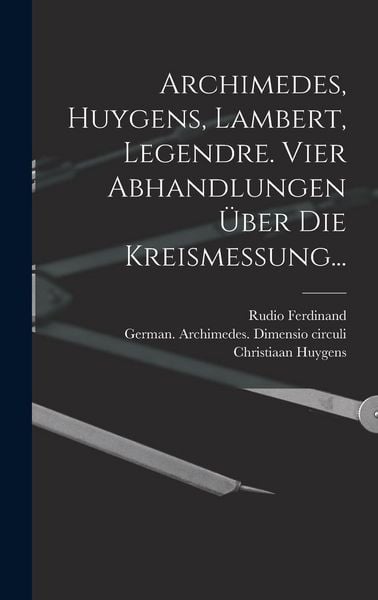 Produktbild: Archimedes, Huygens, Lambert, Legendre. Vier Abhandlungen &uuml;ber die Kreismessung...