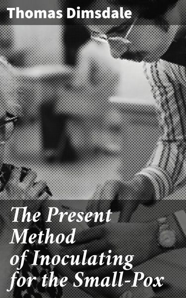 Produktbild: The Present Method of Inoculating for the Small-Pox