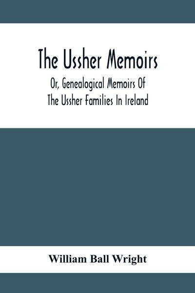 Produktbild: The Ussher Memoirs; Or, Genealogical Memoirs Of The Ussher Families In Ireland (With Appendix, Pedigree And Index Of Names), Compiled From Public And