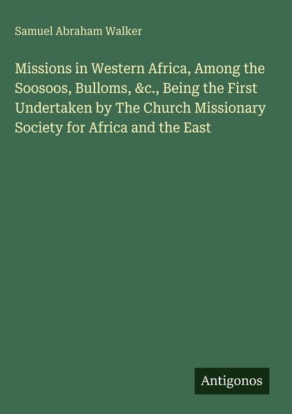 Produktbild: Missions in Western Africa, Among the Soosoos, Bulloms, &c., Being the First Undertaken by The Church Missionary Society for Africa and the East