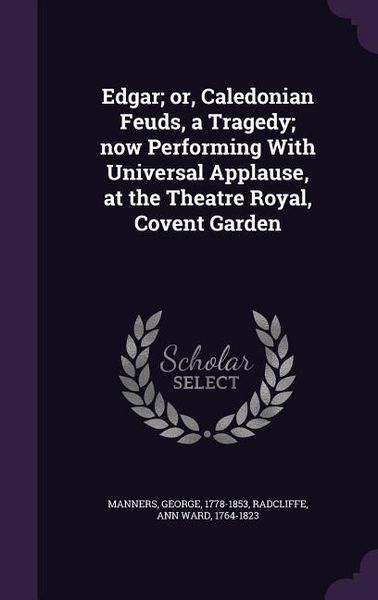 Produktbild: Edgar; or, Caledonian Feuds, a Tragedy; now Performing With Universal Applause, at the Theatre Royal, Covent Garden