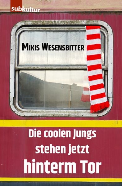 Die coolen Jungs stehen jetzt hinterm Tor, Taschenbuch von Mikis Wesensbitter, Edition Subkultur, 978-3-948949-36-5