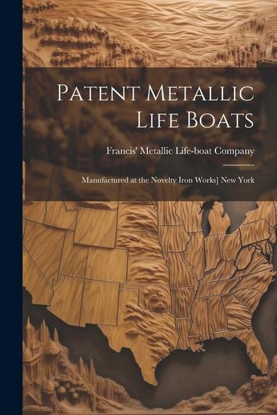 Produktbild: Patent Metallic Life Boats: Manufactured at the Novelty Iron Works] New York