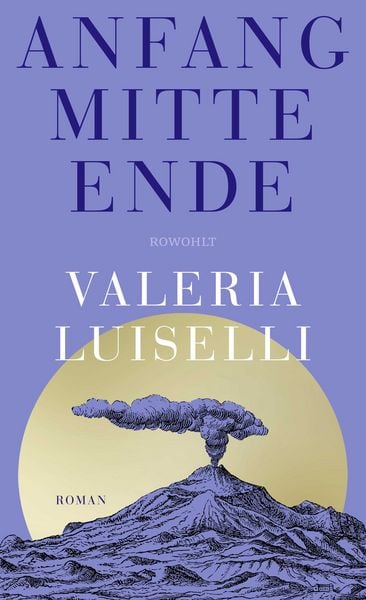 Anfang Mitte Ende, Gebundene Ausgabe von Valeria Luiselli, Rowohlt, 978-3-498-00952-6