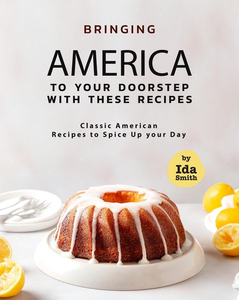 Produktbild: Bringing America to Your Doorstep with These Recipes: Classic American Recipes to Spice Up your Day